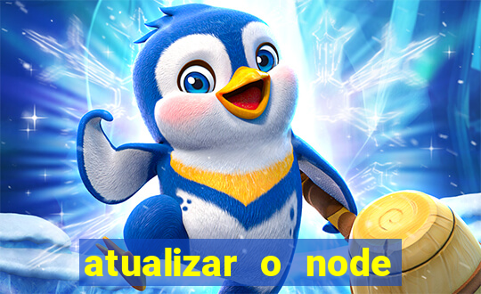 atualizar o node no windows